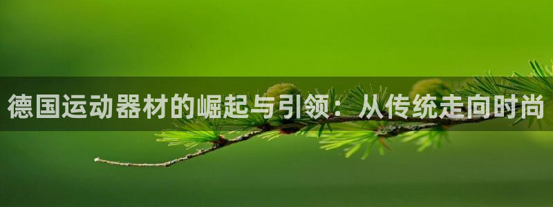 好博体育官方正版app开户:德国运动器材的崛起与引领:从传统